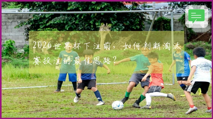 2026世界杯下注前，如何判断淘汰赛投注的最佳思路？